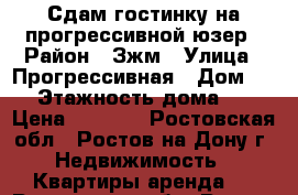 Сдам гостинку на прогрессивной юзер › Район ­ Зжм › Улица ­ Прогрессивная › Дом ­ 5 › Этажность дома ­ 5 › Цена ­ 9 500 - Ростовская обл., Ростов-на-Дону г. Недвижимость » Квартиры аренда   . Ростовская обл.,Ростов-на-Дону г.